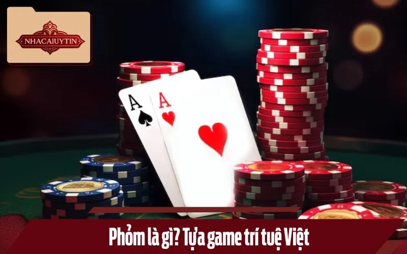 Phỏm là gì? Tựa game trí tuệ Việt