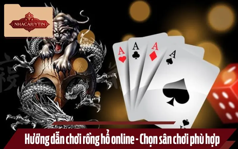 Hướng dẫn chơi rồng hổ online - Chọn sân chơi phù hợp