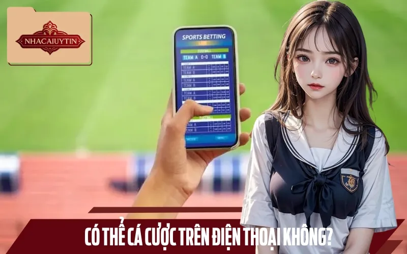 Người dùng hoàn toàn có thể cá cược dễ dàng trên điện thoại mọi lúc